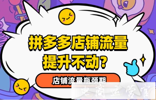 店鋪流量提升不動了怎么辦?—拼多多店鋪流量瓶頸期突破